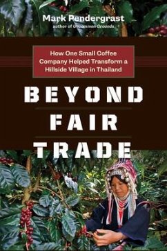 Beyond Fair Trade: How One Small Coffee Company Helped Transform a Hillside Village in Thailand - Pendergrast, Mark