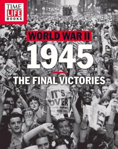 Time-Life World War II: 1945: The Final Victories - The Editors of Time-Life