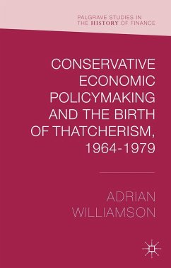 Conservative Economic Policymaking and the Birth of Thatcherism, 1964-1979 - Williamson, Adrian