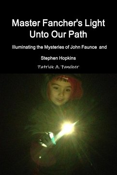 Master Fancher's Light Unto Our Path - Illuminating the Mysteries of John Faunce and Stephen Hopkins - Fancher, Patrick A.