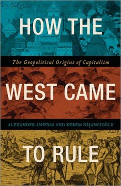 How the West Came to Rule: The Geopolitical Origins of Capitalism - Anievas, Alex; Nisancioglu, Kerem