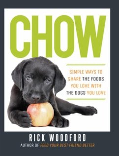Chow: Simple Ways to Share the Foods You Love with the Dogs You Love - Woodford, Rick