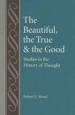 The Beautiful, the True and the Good: Studies in the History of Thoughts