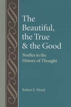 The Beautiful, the True and the Good: Studies in the History of Thoughts - Wood, Robert