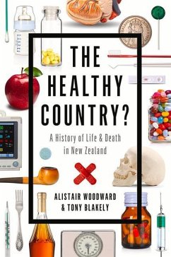The Healthy Country?: A History of Life & Death in New Zealand - Woodward, Alistair; Blakely, Tony
