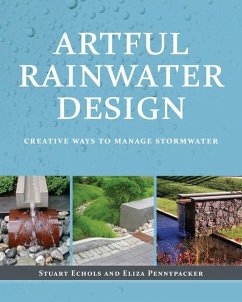 Artful Rainwater Design: Creative Ways to Manage Stormwater - Echols, Stuart; Pennypacker, Eliza