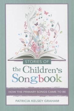 Stories of the Children's Songbook: How the Primary Songs Came to Be - Graham, Patricia