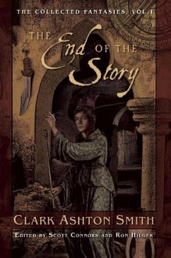 The End of the Story: The Collected Fantasies, Vol. 1 - Smith, Clark Ashton