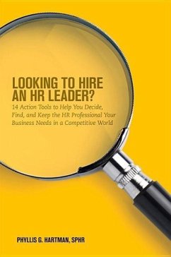 Looking to Hire an HR Leader?: 14 Action Tools to Help You Decide, Find, and Keep the HR Professional Your Business Needs in a Competitive World - Hartman, Phyllis G. Sphr