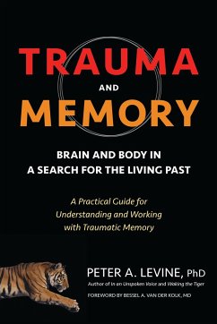 Trauma and Memory: Brain and Body in a Search for the Living Past: A Practical Guide for Understanding and Working with Traumatic Memory - Levine, Peter A.