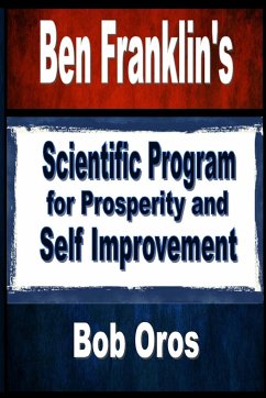 Ben Franklin's Scientific Program for Prosperity and Self Improvement - Oros, Bob