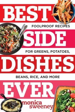 Best Side Dishes Ever: Foolproof Recipes for Greens, Potatoes, Beans, Rice, and More - Sweeney, Monica