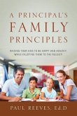 A Principal's Family Principles: Raising Your Kids to be Happy and Healthy, While Enjoying Them to the Fullest!