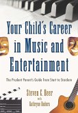 Your Child's Career in Music and Entertainment: The Prudent Parent's Guide from Start to Stardom