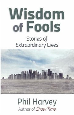 Wisdom of Fools: Stories of Extraordinary Lives - Harvey, Phil D.