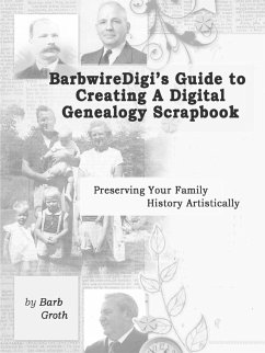 BarbwireDigi's Guide to Creating a Digital Genealogy Scrapbook - Groth, Barb