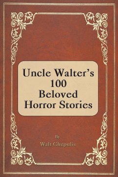 Uncle Walter's 100 Beloved Horror Stories - Chepulis, Walt