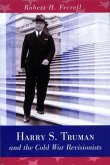 Harry S. Truman and the Cold War Revisionists: Volume 1