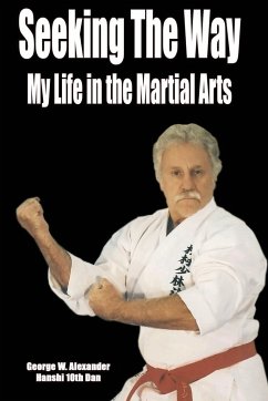Seeking The Way - My Life in the Martial Arts - Alexander, George