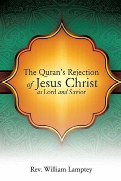 The Quran's Rejection of Jesus Christ as Lord and Savior - Lamptey, William