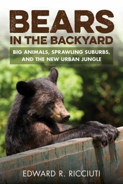 Bears in the Backyard: Big Animals, Sprawling Suburbs, and the New Urban Jungle - Ricciuti, Edward R.
