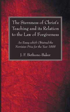 The Sternness of Christ's Teaching and its Relation to the Law of Forgiveness - Bethune-Baker, J. F.