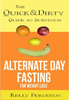 The Quick and Dirty Guide to Surviving Alternate Day Fasting for Weight Loss (eBook, ePUB) - Ferguson, Kelly