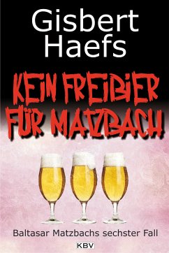 Kein Freibier für Matzbach / Baltasar Matzbach Bd.6 (eBook, ePUB) - Haefs, Gisbert