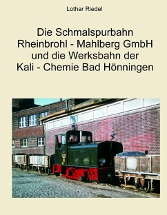 Die Schmalspurbahn Rheinbrohl - Mahlberg GmbH und die Werkbahn der Kali - Chemie Bad Hönningen (eBook, ePUB) - Riedel, Lothar
