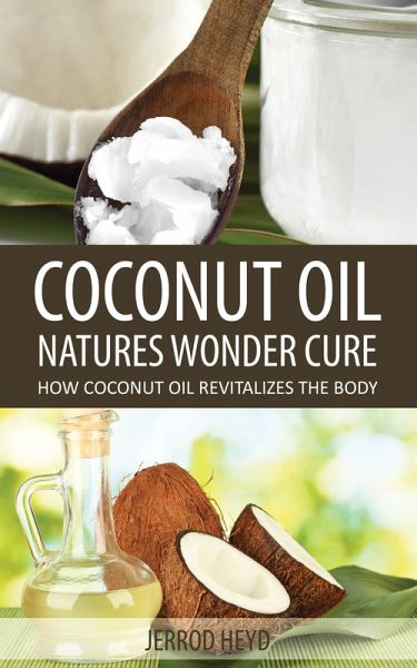 Coconut Oil- Natures Wonder Cure (eBook, ePUB) Coconut Oil- Natures Wonder Cure (eBook, ePUB)