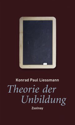 Theorie der Unbildung - Die Irrtümer der Wissensgesellschaft Theorie der Unbildung - Die Irrtümer der Wissensgesellschaft
