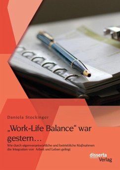 ¿Work-Life Balance¿ war gestern¿ Wie durch eigenverantwortliche und betriebliche Maßnahmen die Integration von Arbeit und Leben gelingt - Stockinger, Daniela