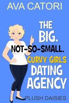 The Big, Not-So-Small, Curvy Girls' Dating Agency (Plush Daisies: BBW Romance, #1) (eBook, ePUB) - Catori, Ava