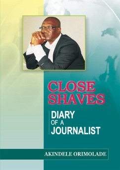 Close Shaves. Diary of a Journalist - Orimolade, Akindele