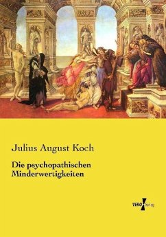 Die psychopathischen Minderwertigkeiten - Koch, Julius August