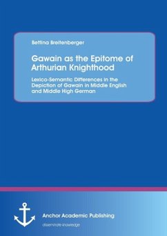 Gawain as the Epitome of Arthurian Knighthood: Lexico-Semantic Differences in the Depiction of Gawain in Middle English and Middle High German - Breitenberger, Bettina