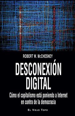 Desconexión digital : cómo el capitalismo está poniendo a Internet en contra de la democracia - Mcchesney, Robert W.