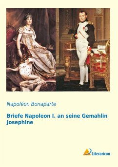 Briefe Napoleon I. an seine Gemahlin Josephine - Napoleon I. Bonaparte, Kaiser