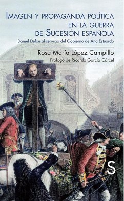 Imagen y propaganda política en la Guerra de Sucesión española : Daniel Defoe al servicio del gobierno de Ana Estuardo - García Cárcel, Ricardo; López Campillo, Rosa