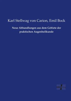 Neue Abhandlungen aus dem Gebiete der praktischen Augenheilkunde - Stellwag von Carion, Karl;Bock, Emil