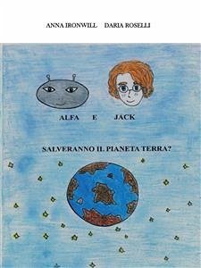 Alfa e Jack salveranno il pianeta Terra? (eBook, PDF) - Ironwill e Daria Roselli, Anna