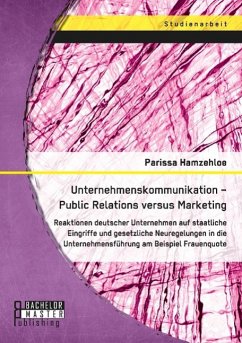 Unternehmenskommunikation ¿ Public Relations versus Marketing: Reaktionen deutscher Unternehmen auf staatliche Eingriffe und gesetzliche Neuregelungen in die Unternehmensführung am Beispiel Frauenquote - Hamzehloe, Parissa