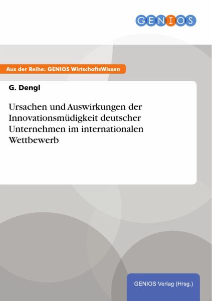 Ursachen und Auswirkungen der Innovationsmüdigkeit deutscher Unternehmen im internationalen Wettbewerb (eBook, PDF)