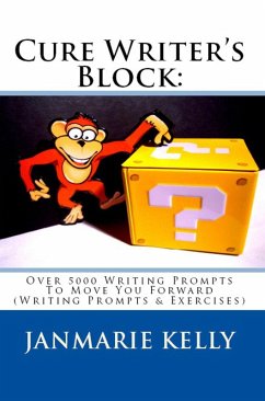 Cure Writer's Block: Over 5000 Writing Prompts To Move You Forward (Writing Prompts & Exercises) (eBook, ePUB) - Kelly, Janmarie