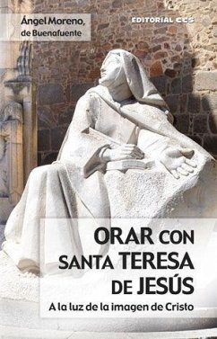 Orar con Santa Teresa de Jesús : A la luz de la imagen de Cristo - Moreno de Buenafuente, Ángel; Moreno Sancho, Ángel