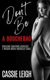 Don't Be A Douchebag: Online Dating Advice I Wish Men Would Take (Dating for Men, #2) (eBook, ePUB)