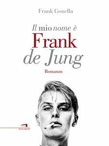 Il mio nome è Frank de Jung (eBook, ePUB) - Gonella, Frank