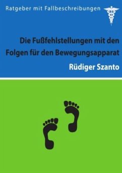 Die Fußfehlstellungen mit den Folgen für den Bewegungsapparat - Szanto, Rüdiger