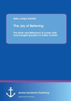 The Joy of Believing: The Vision and Relevance of Lumen fidei and Evangelii gaudium in Indian Context - Kalathil, Babu Joseph