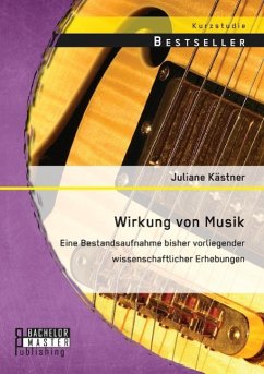 Wirkung von Musik: Eine Bestandsaufnahme bisher vorliegender wissenschaftlicher Erhebungen - Kästner, Juliane
